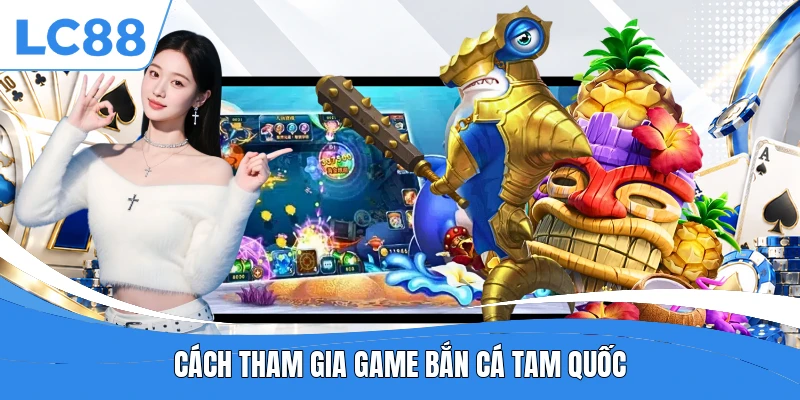 Cách tham gia game bắn cá Tam Quốc