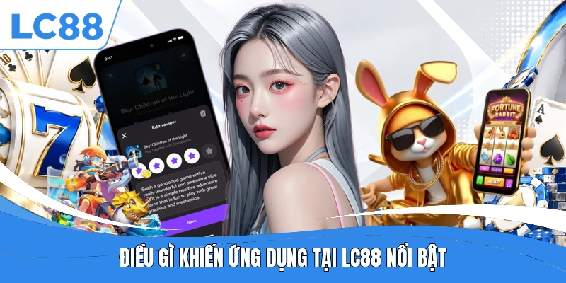 Điều gì khiến ứng dụng tại LC88 nổi bật