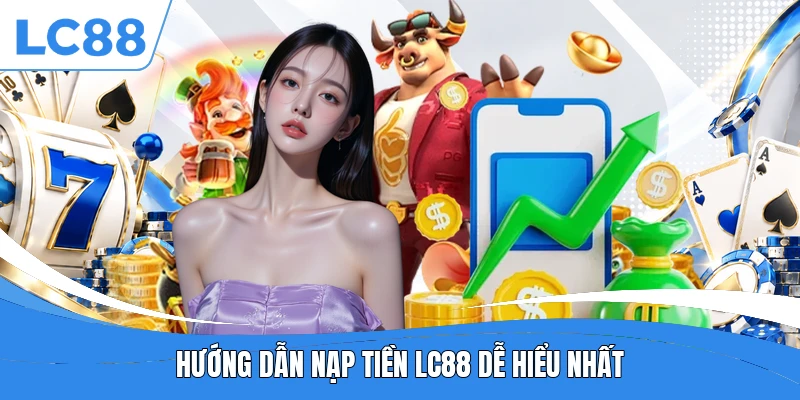 Hướng dẫn nạp tiền LC88 dễ hiểu nhất