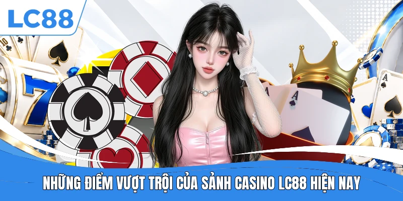 Những điểm vượt trội của sảnh casino LC88 hiện nay