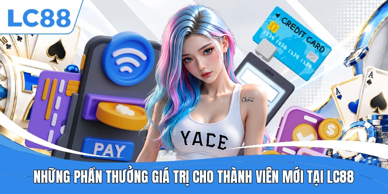 Những phần thưởng giá trị cho thành viên mới tại LC88