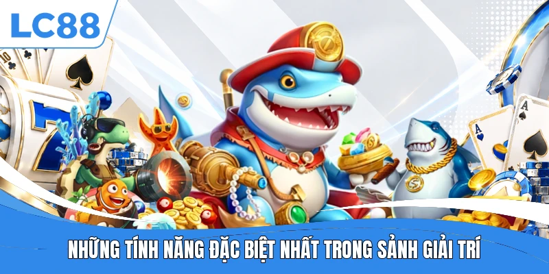 Những tính năng đặc biệt nhất trong sảnh giải trí