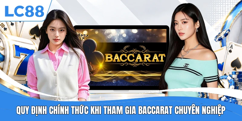 Quy định chính thức khi tham gia Baccarat chuyên nghiệp