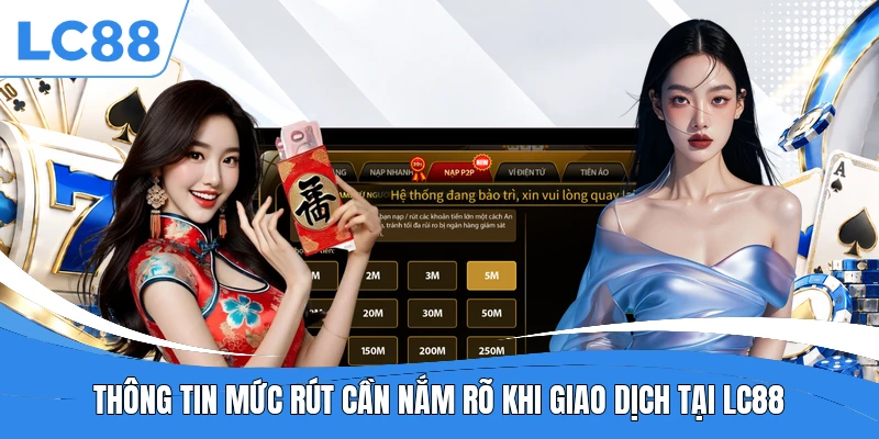 Thông tin mức rút cần nắm rõ khi giao dịch tại LC88