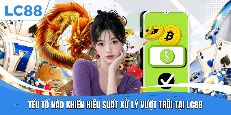 Yếu tố nào khiến hiệu suất xử lý vượt trội tại LC88
